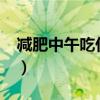 減肥中午吃什么主食?（減肥中午吃什么主食）