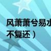 風蕭蕭兮易水寒（風蕭蕭兮易水寒壯士一去兮不復還）