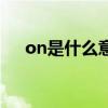 on是什么意思怎么讀（on是什么意思）