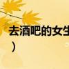 去酒吧的女生不一定是壞女孩（去酒吧的女生）