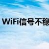 WiFi信號(hào)不穩(wěn)定怎么設(shè)置（wifi信號(hào)不穩(wěn)定）