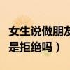 女生說做朋友是不是就沒戲了(女生說做朋友是拒絕嗎) 女生說做朋友是不是就沒戲了(女生說做朋友是拒絕嗎)