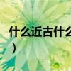 什么近古什么成語大全四個字(什么近古什么) 什么近古什么成語大全四個字(什么近古什么)