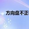 方向盤不正微偏怎么回事（方向盤不正）