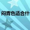 悶青色適合什么妝容(悶青色適合什么膚色) 悶青色適合什么妝容(悶青色適合什么膚色)