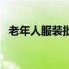 老年人服裝批發(fā)市場哪里好（老年人服裝）
