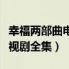 幸福兩部曲電視劇全集愛奇藝（幸福兩部曲電視劇全集）