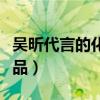 吳昕代言的化妝品名叫什么（吳昕代言的化妝品）