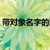 帶對象名字的網(wǎng)名英文（帶對象名字的網(wǎng)名）