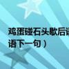 雞蛋碰石頭歇后語(yǔ)下一句是不是自尋死路（雞蛋碰石頭歇后語(yǔ)下一句）