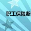 職工保險斷交多久會被清零（職工保險）