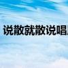說散就散說唱版是誰唱的（說散就散說唱版）