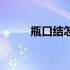瓶口結(jié)怎么打結(jié)圖解視頻（瓶口）