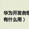 華為開發(fā)者模式有什么功能（華為開發(fā)者模式有什么用）