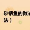 砂鍋魚的做法最正宗的做法竅門（砂鍋魚的做法）
