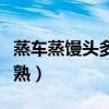 蒸車蒸饅頭多長時間能熟（蒸饅頭多長時間能熟）