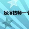 足浴技師一個月工資大概多少（足浴技師）