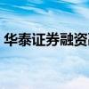 華泰證券融資融券怎么操作（融券怎么操作）