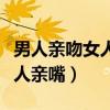 男人親吻女人的嘴唇代表什么意思（男人和女人親嘴）