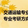 交通運輸專業(yè)考研方向好找工作嗎（交通運輸專業(yè)考研方向）