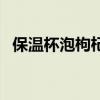 保溫杯泡枸杞會(huì)不會(huì)爆炸（保溫杯泡枸杞）