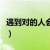 遇到對的人會(huì)把你寵得像個(gè)孩子（遇到對的人）