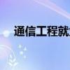 通信工程就業(yè)崗位女生（通信工程就業(yè)）
