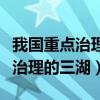 我國重點(diǎn)治理的三湖是指哪三條湖（我國重點(diǎn)治理的三湖）