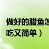 做好的臘魚怎么做好吃又簡單（臘魚怎么做好吃又簡單）