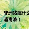 非洲豬瘟什么消毒液效果好（非洲豬瘟用什么消毒液）
