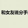 和女友說(shuō)分手的話（跟女友說(shuō)分手委婉的話）