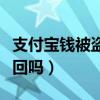 支付寶錢被盜了能追回嗎（支付寶錢被盜能追回嗎）