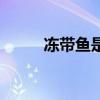 凍帶魚是什么梗（凍帶魚什么梗）