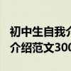 初中生自我介紹范文300字左右（初中生自我介紹范文300字）