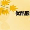 優(yōu)酷股票今日行情（優(yōu)酷股票）