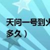 天問一號到火星要走多遠（天問一號到火星要多久）