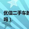 優(yōu)信二手車的車可靠嗎（優(yōu)信二手車賣車靠譜嗎）