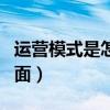 運(yùn)營(yíng)模式是怎么劃分的（運(yùn)營(yíng)模式包括哪些方面）