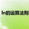 ln的運(yùn)算法則推導(dǎo)過程（ln的運(yùn)算法則公式）