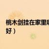 桃木劍掛在家里哪最好怎么擺放位置（桃木劍掛在家里哪最好）
