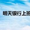 明天銀行上班嗎2022年(明天銀行上班嗎) 明天銀行上班嗎2022年(明天銀行上班嗎)