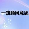 一路順風(fēng)意思差不多的成語（一路順風(fēng)意思）