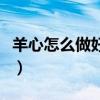 羊心怎么做好吃又簡單視頻(羊心怎么做好吃) 羊心怎么做好吃又簡單視頻(羊心怎么做好吃)