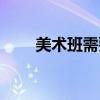 美術(shù)班需要辦理什么證件（美術(shù)班）