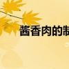 醬香肉的制作方法（醬香肉腌制方法）