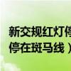 新交規(guī)紅燈停在斑馬線怎么處罰（新交規(guī)紅燈停在斑馬線）