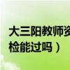 大三陽教師資格證體檢能過嗎（大三陽教師體檢能過嗎）