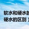 軟水和硬水的區(qū)別就是水中含有什么（軟水和硬水的區(qū)別）