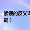 緊鎖的反義詞搖搖晃晃的反義詞（緊鎖的反義詞）