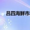 呂四海鮮市場在哪里（海鮮市場在哪里）